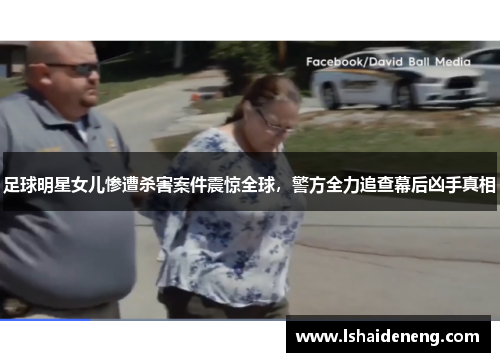足球明星女儿惨遭杀害案件震惊全球，警方全力追查幕后凶手真相