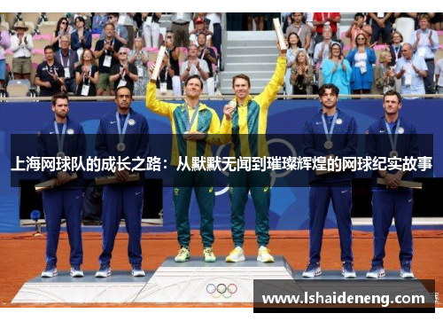 上海网球队的成长之路：从默默无闻到璀璨辉煌的网球纪实故事