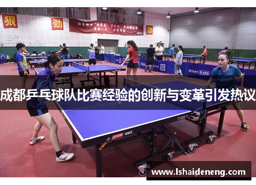 成都乒乓球队比赛经验的创新与变革引发热议