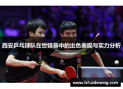 西安乒乓球队在世锦赛中的出色表现与实力分析