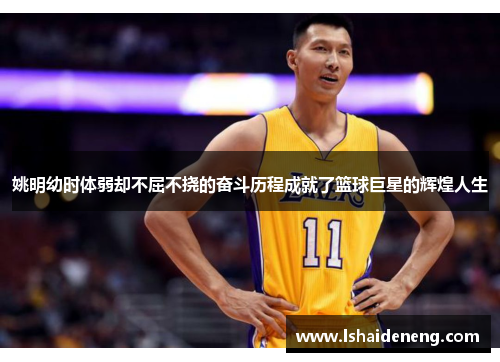 姚明幼时体弱却不屈不挠的奋斗历程成就了篮球巨星的辉煌人生