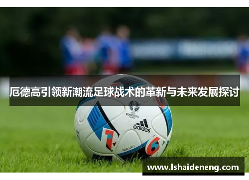 厄德高引领新潮流足球战术的革新与未来发展探讨