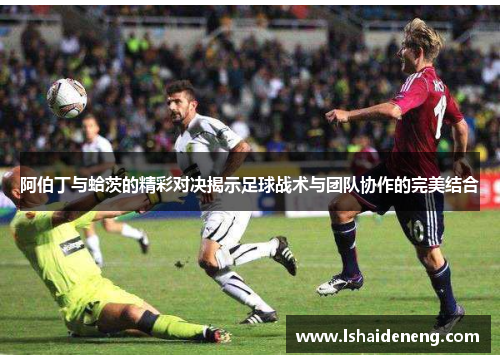 阿伯丁与蛤茨的精彩对决揭示足球战术与团队协作的完美结合
